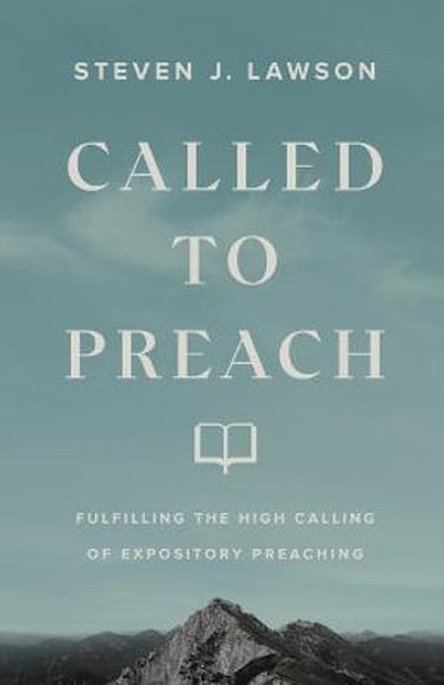 Called to Preach Fulfilling the High Calling of Expository Preaching