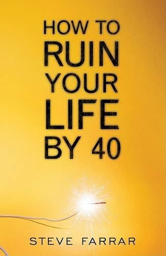 How To Ruin Your Life By 40
