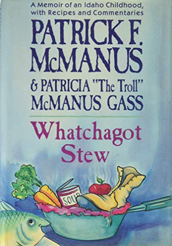 Whatchagot Stew : a Memoir of an Idaho Childhood, with Recipes and Commentaries.