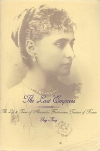 The Last Empress : the Life and Times of Alexandra Feodorovna, Empress of