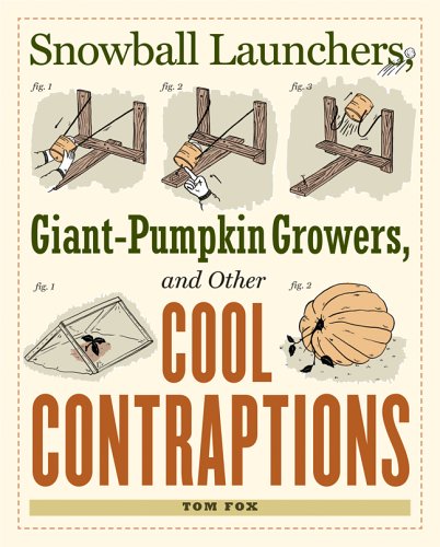 Snowball Launchers, Giant-pumpkin Growers and Other Cool Contraptions