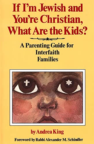 If I'm Jewish and You're Christian, What Are the Kids? A Parenting Guide for Interfaith Families