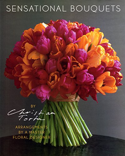Sensational Bouquets by Christian Tortu:Arrangements by a Master