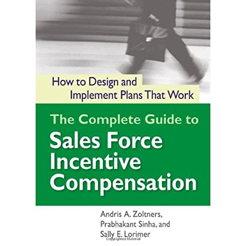 The Complete Guide to Sales Force Incentive Compensation: How to Design and Implement Plans That Work