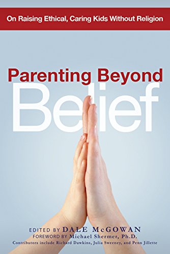 Parenting Beyond Belief. On Raising Ethical, Caring Kids Without Religion