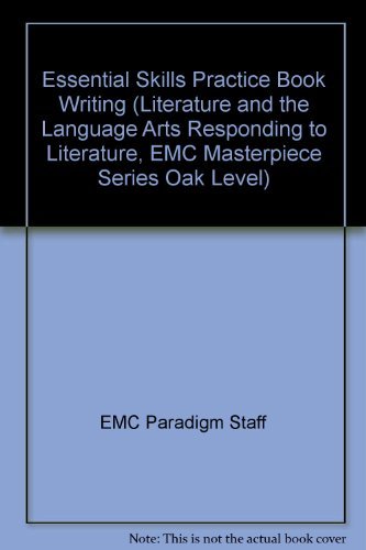 Essential Skills Practice Book Writing (Literature and the Language Arts Responding to Literature, EMC Masterpiece Series Oak Level)