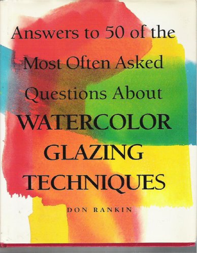 Answers to 50 of the Most Often Asked Questions About Watercolour Glazing Techniques