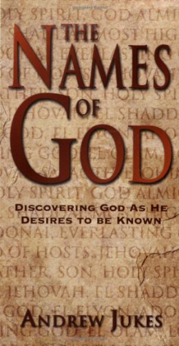 The Names of God Discovering God as He Desires to Be Known