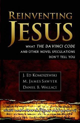 Reinventing Jesus How Contemporary Skeptics Miss the Real Jesus and Mislead Popular Culture