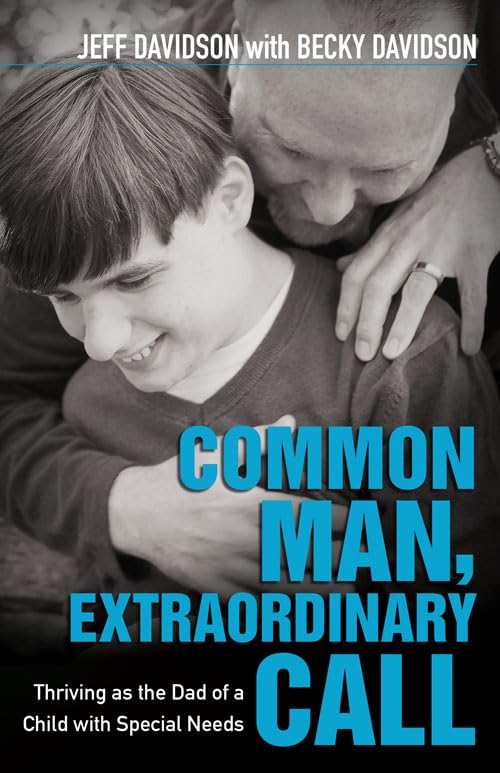 Common Man, Extraordinary Call Thriving as the Dad of a Child with Special Needs