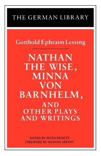 Nathan the Wise, Minna von Barnhelm, and Other Plays and Writings: Gotthold Ephraim Lessing