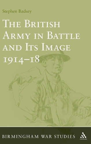 The British Army in Battle and Its Image 1914-18