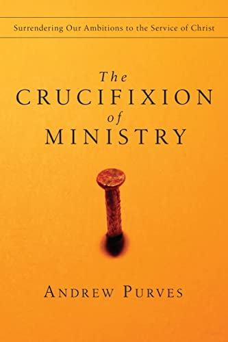 The Crucifixion of Ministry - Surrendering Our Ambitions to the Service of Christ