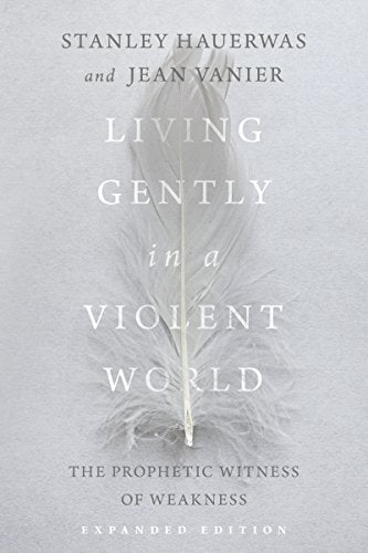 Living Gently in a Violent World The Prophetic Witness of Weakness