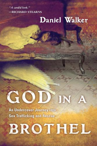 God in a Brothel An Undercover Journey into Sex Trafficking and Rescue