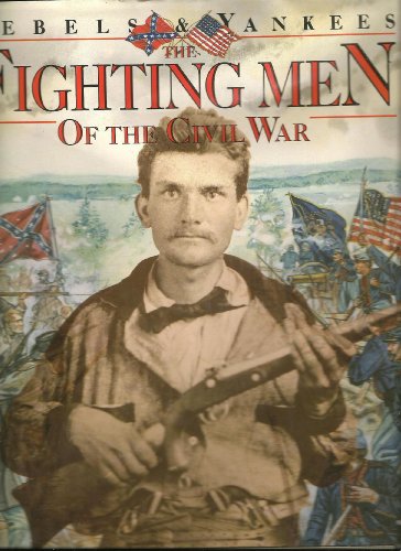 Rebels and Yankees: The Fighting Men of the Civil War