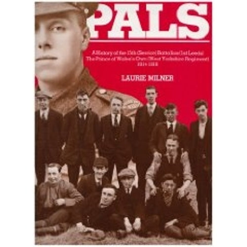 Leeds Pals: a History of the 15th (service) Battalion (1st Leeds), the Prince of Wales Own