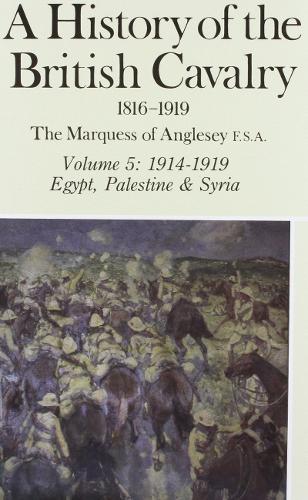 History of the British Cavalry Vol 5 - 1914-1919: 1914-1919 Egypt, Palestine and Syria