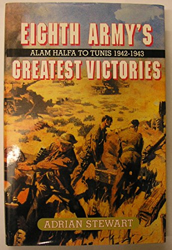 Eighth Army's Greatest Victories: Alam Halfa to Tunis 1942-1943