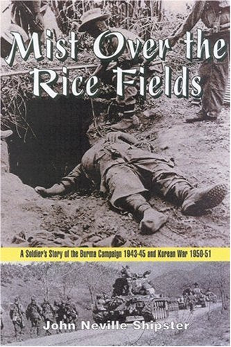 Mist on the Rice Fields: a Soldier's Story of the Burma Campaign 1943-45 and Korean War 1950-51