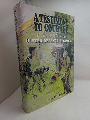 Testimony to Courage, A: the Regimental History of the Ulster Defence Regiment 1969-1992