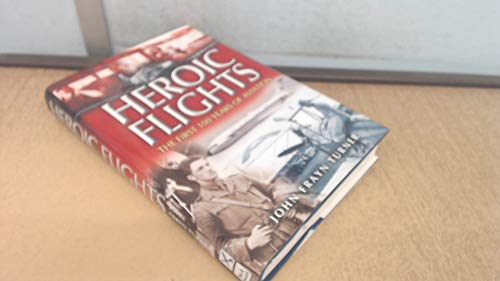 Heroic Flights : the First 100 Years of Aviation