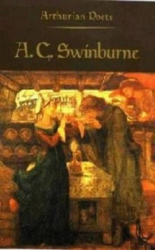 Arthurian Poets: Algernon Charles Swinburne