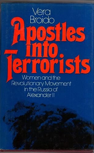Apostles into Terrorists: Women and the Revolutionary Movement in the Russia of Alexander II