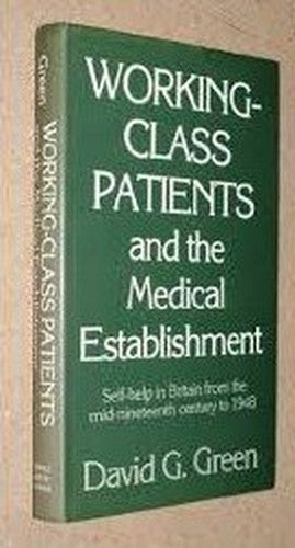 Working Class Patients and the Medical Establishment: Self-help in Britain from the Mid-nineteenth Century to 1948