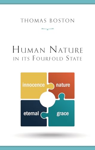 Human Nature in Its Fourfold State of Primitive Integrity, Entire Depravity, Begun Recovery and Consummate Happiness or Misery