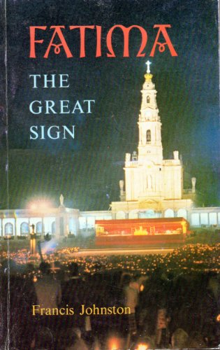 Fatima : The Great Sign: Fatima's Central Role in the Church, Expounded by Popes, Cardinals, Bishops and Eminent Theologians