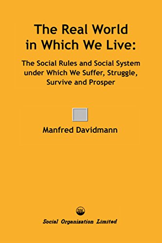 The Real World in Which We Live: The Social Rules and Social System Under Which We Suffer, Struggle, Survive and Prosper