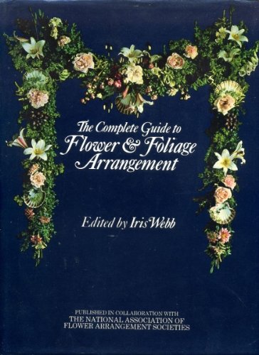The Complete Guide to Flower and Foliage Arrangement