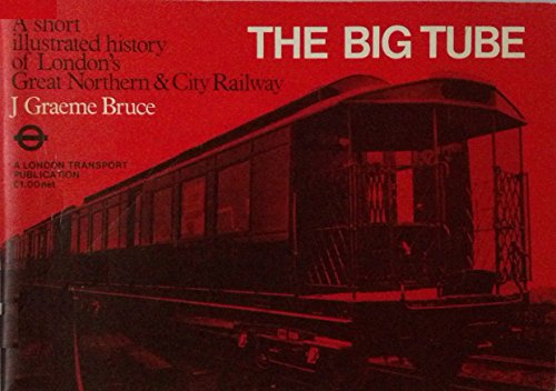 THE BIG TUBE: A SHORT ILLUSTRATED HISTORY OF LONDONS GREAT NORTHERN AND CITY RAILWAY.