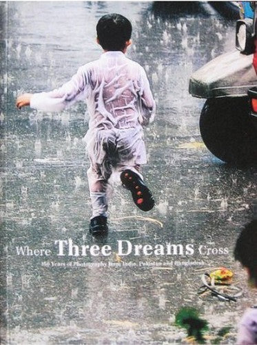 Where Three Dreams Cross: 150 Years of Photography from India, Pakistan and Bangladesh