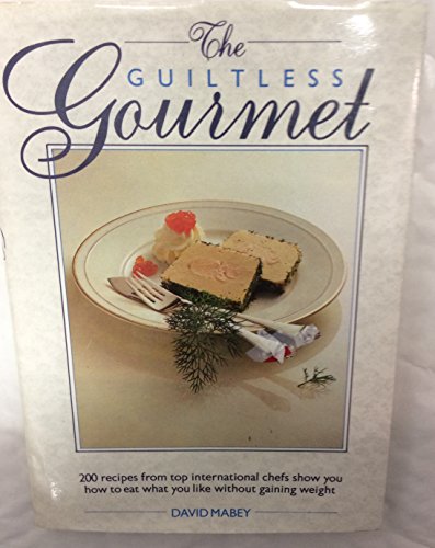 Guiltless Gourmet: 200 Recipes from Top International Chefs Show You How to Eat What You Like without Gaining Weight