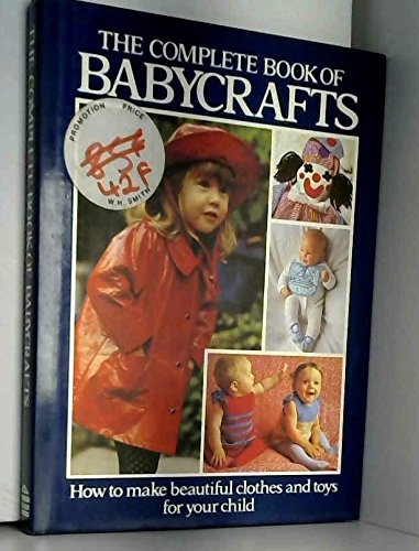 The Complete Book of Babycrafts - How to Make Beautiful Clothes and Toys for Your Child