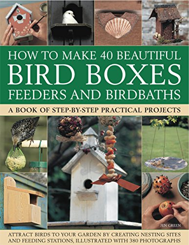 PRACTICAL PROJECTS TO MAKE 40 BIRD BOXES FEEDERS AND BIRDBATHS