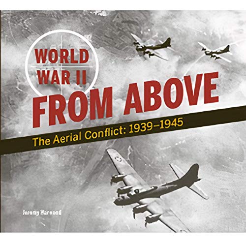 World War Two From Above : An Aerial View of the Global Conflict