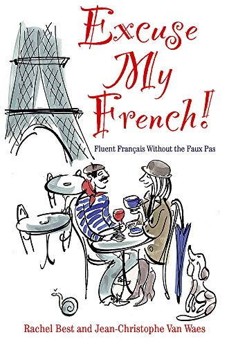 Excuse My French: Fluent Francais without the faux pas
