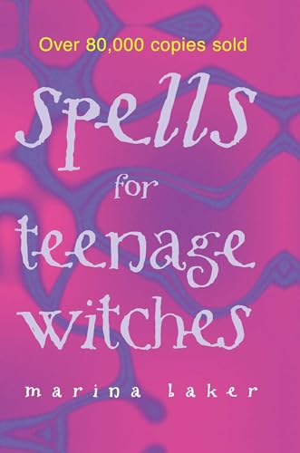 Spells for Teenage Witches: Take charge of your destiny with magic