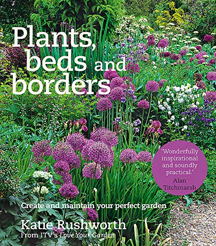 Plants, Beds and Borders: Create and Maintain Your Perfect Garden