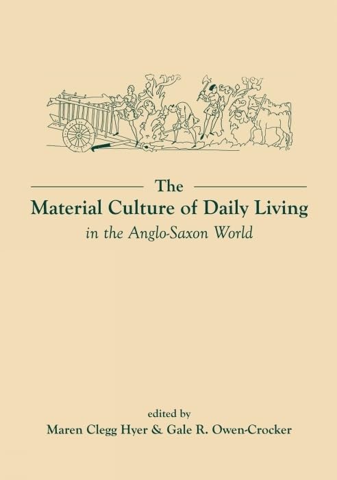 The The Material Culture of Daily Living in the Anglo-Saxon World