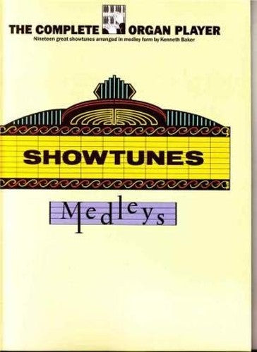 The Complete organ player showtunes medleys: Nineteen great showtunes arranged in medley form by Kenneth Baker