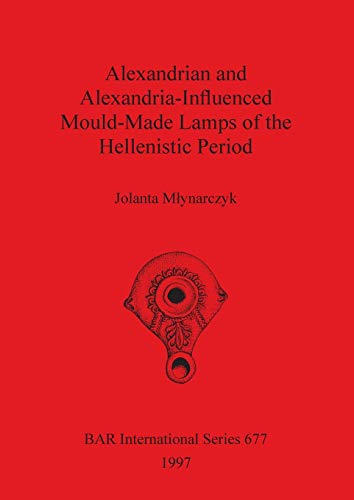 Alexandrian and Alexandria-Influenced Mould-Made Lamps of the Hellenistic Period