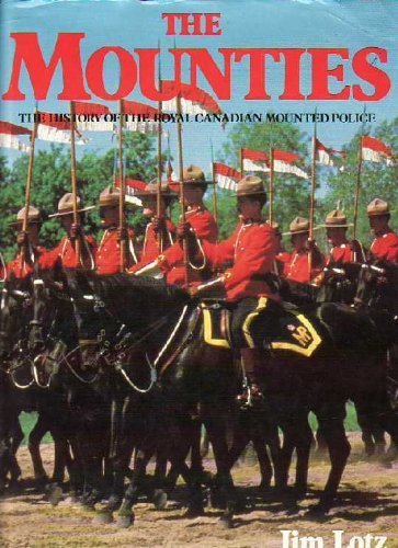The Mounties; The History of the Royal Canadian Mounted Police.