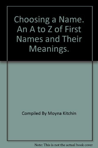 Choosing a Name. An A to Z of First Names and Their Meanings.