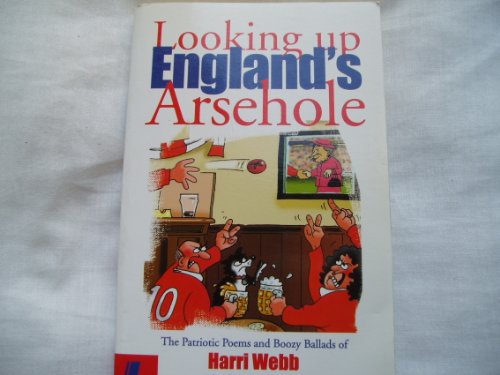 Looking up England's Arsehole - The Patriotic Poems and Boozy Ballads of Harri Webb