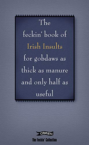 The Feckin' Book of Irish Insults for gobdaws as thick as manure and only half as useful