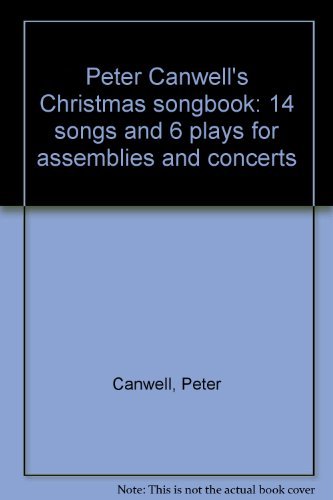 Peter Canwell's Christmas songbook: 14 songs and 6 plays for assemblies and concerts
